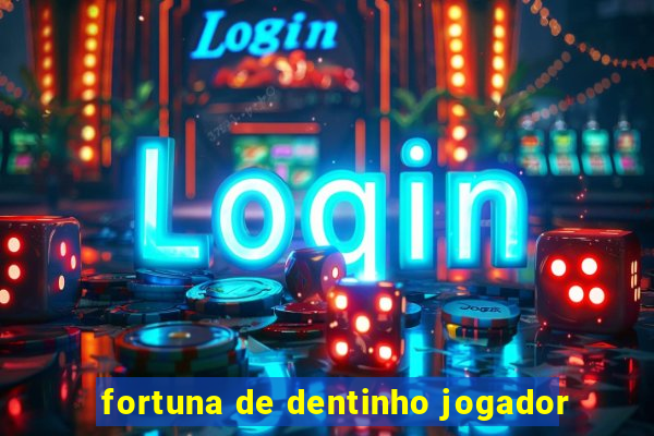 fortuna de dentinho jogador